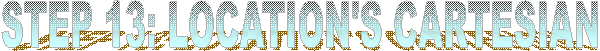 STEP 13: LOCATION'S CARTESIAN